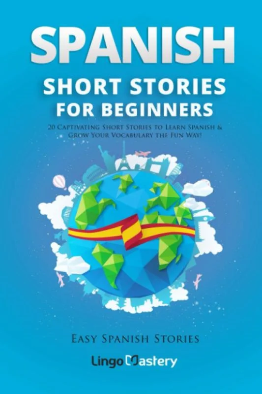 کتاب داستان های مقدماتی اسپانیایی Spanish Short Stories for Beginners: 20 Captivating Short Stories to Learn Spanish & Grow Your Vocabulary the Fun Way